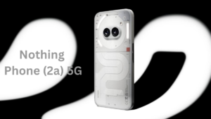 Power Meets Style: The Nothing Phone (2a) 5G Delivers on Both Fronts