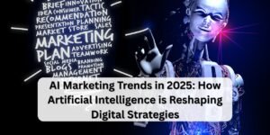 AI Marketing Trends in 2025: How Artificial Intelligence is Reshaping Digital Strategies